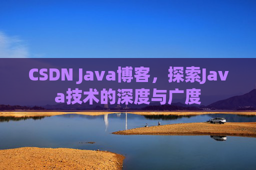 CSDN Java博客，探索Java技术的深度与广度